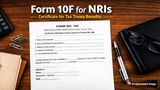 Form 10F for NRIs: Avoid 20% TDS on Indian Income, Check Benefits, Eligibility, Documents; How to Apply Online