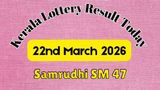 Kerala Lottery Result Today 22-03-2026 DECLARED: Samrudhi SM-47 Prize Structure, Payout Details & How to Claim