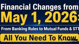 TOP 6 Financial Changes from May 1: From Banking Rules to Mutual Funds & STT All You Need To Know