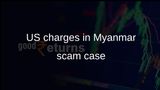 Myanmar crypto scam compound case: US charges Huang Xing Shan and Jiang Wen Jie