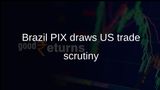 PIX instant payment system in Brazil faces US scrutiny over card network competition claims