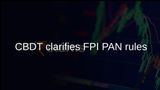 FPI PAN application: Sebi says CBDT clarifies rules under Income-tax Rules, 2026