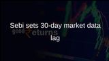 Sebi market data time lag set at 30 days for education and investor awareness from July 1