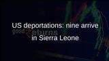 US deportations: Sierra Leone receives nine migrants as rights safeguards are questioned