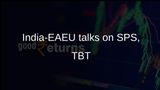 India-EAEU FTA talks focus on SPS and TBT compliance to reduce export delays