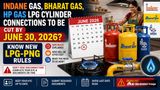 Indane Gas, Bharat Gas, HP Gas LPG Cylinder Connections To Be Cut By June 30, 2026? Know New LPG-PNG Rules
