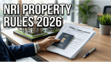 Investing in Indian Real Estate? Essential FEMA Rules and Tax Guide for NRIs in 2026