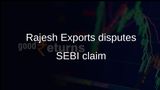 Rajesh Exports says it will resubmit documents to SEBI, disputes EBITDA listed as revenue