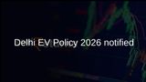 Delhi EV Policy 2026 notified, offering road tax exemption and phased EV-only registrations