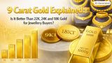 9 Carat Gold Explained: Is It Better Than 22K, 24K and 18K Gold for Jewellery Buyers?