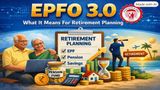 EPFO 3.0: What It Means For Retirement Planning