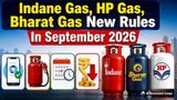 Gas Cylinder New Rules From September 1, 2026: 7 Big Changes To Know In Indane Gas, HP Gas, Bharat Gas LPG
