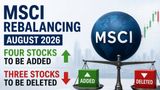 MSCI Rebalancing August 2026: Four Stocks to Be Added and Three Deleted; Check FULL LIST