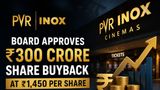 PVR Inox Board Approves Rs. 300 Crore Share Buyback At Rs. 1,450 Per Share; Check Record Date And Process