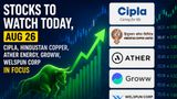 Stocks To Watch Today, Aug 26:Cipla, Hindustan Copper, Ather Energy, Groww, Welspun Corp In Focus
