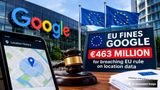 Google Fined $463 Million For Breaching EU Rule on Location Data