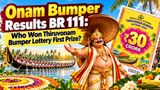 Onam Bumper Results BR 111: Who Won Thiruvonam Bumper Lottery First Prize? Full Winning Numbers, Agent & More