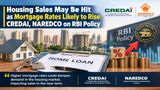 Housing Sales May Bbe Hit As Mortgage Rates Likely to Rise: CREDAI, NAREDCO on RBI Policy