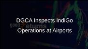 DGCA Officials Conduct Inspections of IndiGo Operations at 11 Airports Amid Disruptions