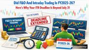 Did F&O And Intraday Trading In FY2025-26? Here’s Why Your ITR Deadline Is Beyond July 31