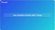 Iran ceasefire in doubt as Donald Trump signals more US strikes and questions deal