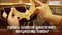 പൊന്ന് എന്നും തിളങ്ങുമോ? സ്വര്‍ണം വാങ്ങാന്‍ ഇപ്പോഴാണോ അനുയോജ്യ സമയം?