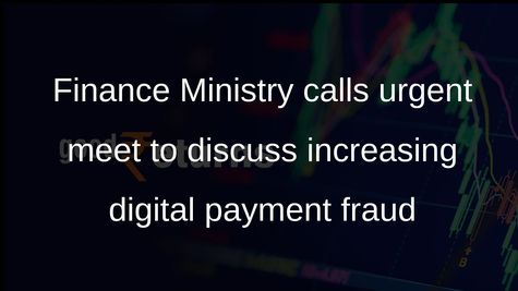 Finance Ministry calls meet to discuss digital payment fraud, cyber security