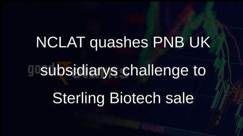 NCLAT sets aside PNB UK subsidiarys plea against NCLT order approving Sterling Biotech sale