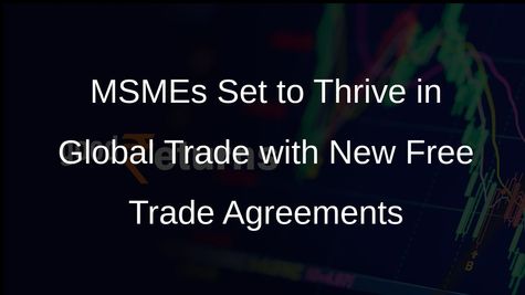MSMEs Gaining Importance in Upcoming Free Trade Agreements