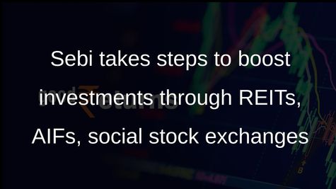 Sebi takes steps to boost investments through REITs, AIFs, social stock exchanges
