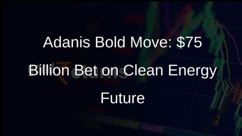 Adani Group Unveils Ambitious $75 Billion Energy Transition Plan