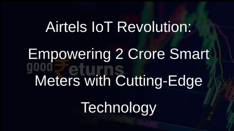 Bharti Airtel and IntelliSmart Join Forces to Connect 2 Crore Smart Meters with IoT Technology