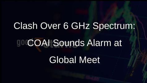 COAI Alleges Deviation from Agreed Stance on 6 GHz Spectrum at Global Meet