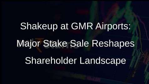 GMR Airports Infrastructure Witnesses Significant Stake Sale in Open Market Transactions
