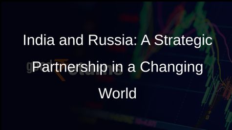 India-Russia Relations: A Reflection of Geopolitical Realities, Strategic Convergence, and Mutual Benefit