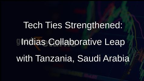 India Expands Tech Horizons: Agreements with Tanzania, Saudi Arabia Signed