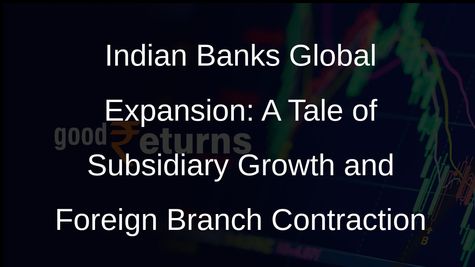 Indian Banks Boost Global Presence: Subsidiaries Soar, Foreign Branches Retreat