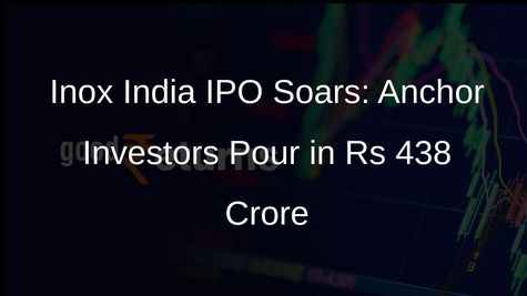 Inox India IPO: Company Secures Rs 438 Crore from Anchor Investors Ahead of Public Offering