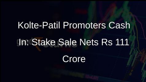 Kolte-Patil Developers Promoters Sell 3% Stake for Rs 111 Crore