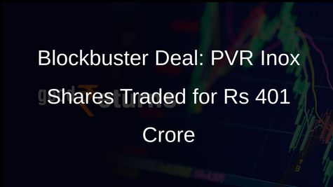 PVR Inox Shares Worth Rs 401 Crore Offloaded in Block Deal
