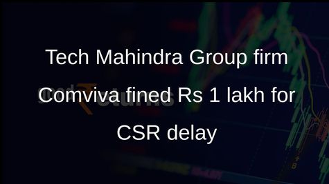 Tech Mahindra Group firm Comviva fined Rs 1 lakh for delay in transferring CSR funds