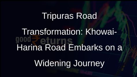 Tripuras Road Infrastructure Gets a Boost: Khowai-Harina Road Set for Widening
