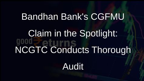 Bandhan Banks CGFMU Claim Faces Detailed Audit by NCGTC