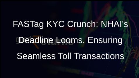 FASTags with Incomplete KYC to be Deactivated by Banks: NHAI
