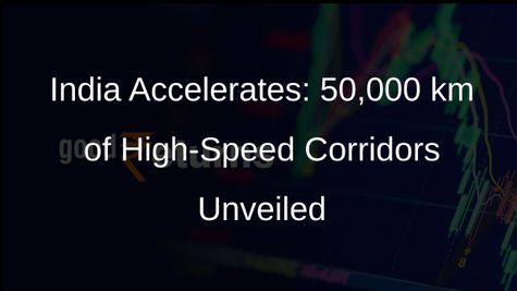 Indias Infrastructure Boost: 50,000 km of High-Speed Corridors by 2047