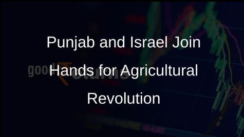 Punjab Embraces Israeli Expertise for Agricultural Transformation