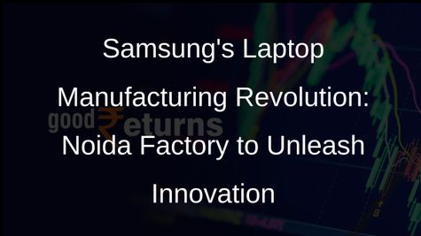 Samsung to Manufacture Laptops in India: Noida Factory to Start Production This Year