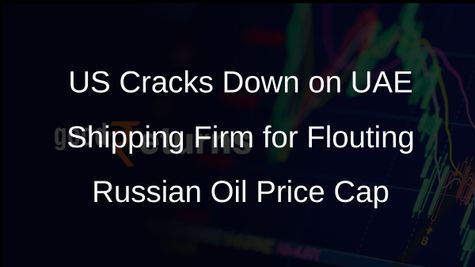 US Sanctions UAE Shipping Firm for Violating Russian Oil Price Cap
