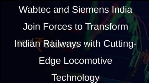 Wabtec Bags USD 157 Million Order from Siemens India for Indian Railways Locomotive Project