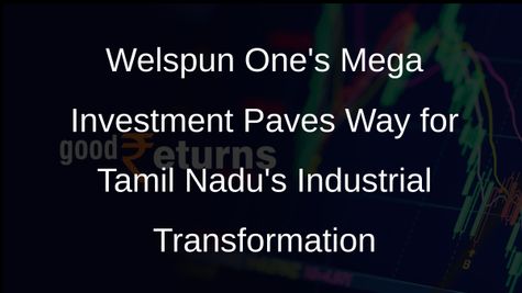 Welspun One Commits Rs 2,000 Crore Investment to Tamil Nadus Industrial Growth